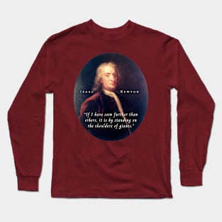 Isaac Newton portrait and quote: If I have seen further than others, it is by standing on the shoulders of giants. Long Sleeve T-Shirt